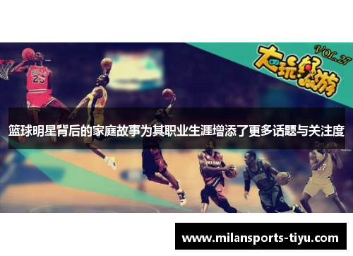 篮球明星背后的家庭故事为其职业生涯增添了更多话题与关注度