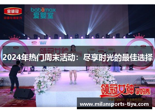 2024年热门周末活动：尽享时光的最佳选择