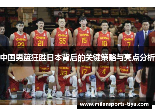 中国男篮狂胜日本背后的关键策略与亮点分析