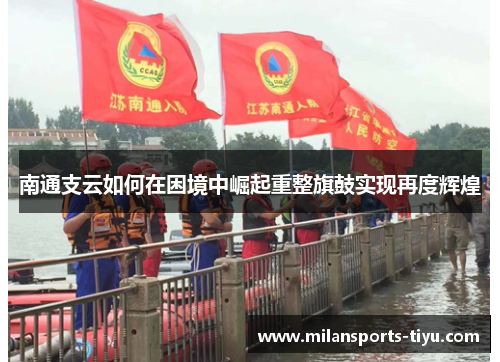 南通支云如何在困境中崛起重整旗鼓实现再度辉煌