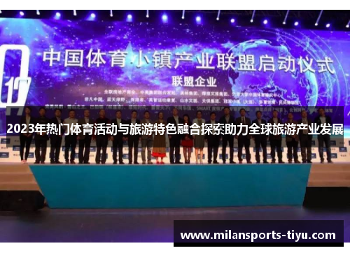 2023年热门体育活动与旅游特色融合探索助力全球旅游产业发展