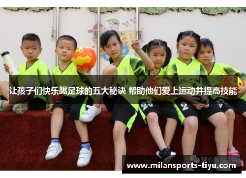 让孩子们快乐踢足球的五大秘诀 帮助他们爱上运动并提高技能
